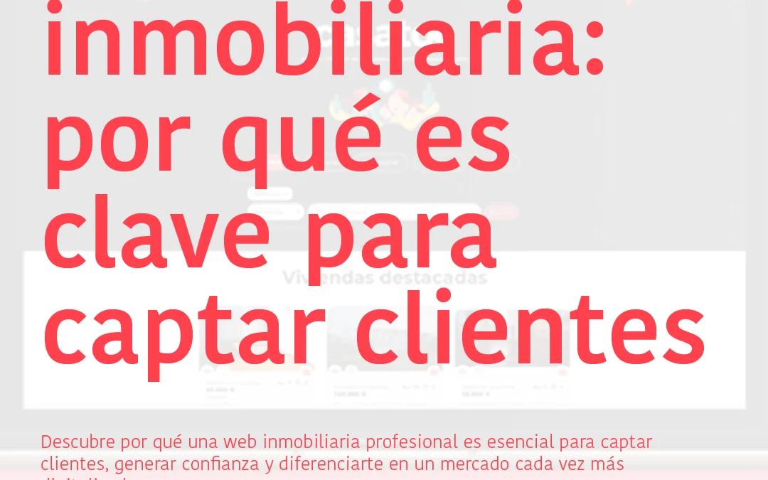 Tu web inmobiliaria: por qué es clave para captar clientes y generar confianza
